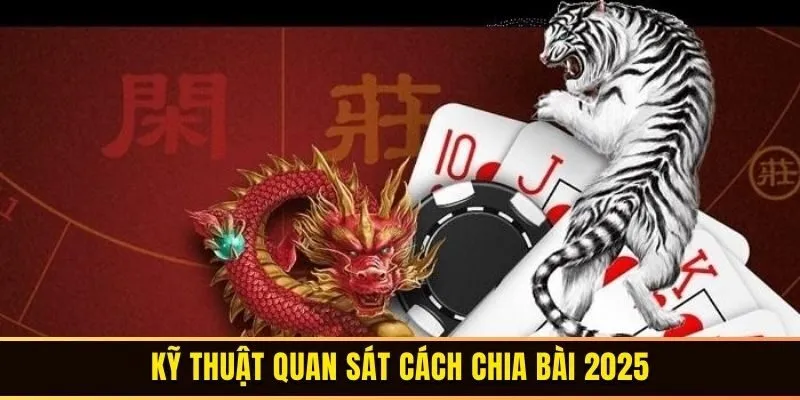 Kỹ thuật quan sát cách chia bài 2025